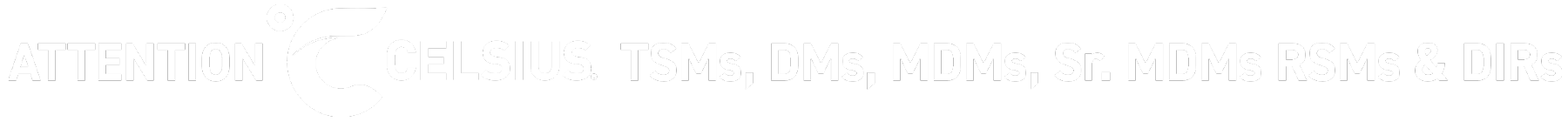 ATTENTION CELSIUS TSMs, DMs, MDMs & Sr. MDMs